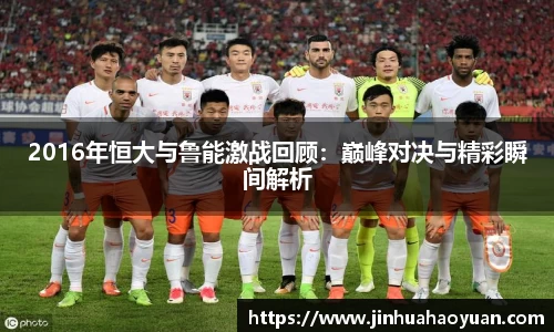 1xBET2016年恒大与鲁能激战回顾：巅峰对决与精彩瞬间解析